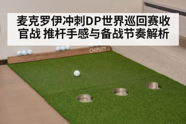 麦克罗伊冲刺DP世界巡回赛收官战 推杆手感与备战节奏解析